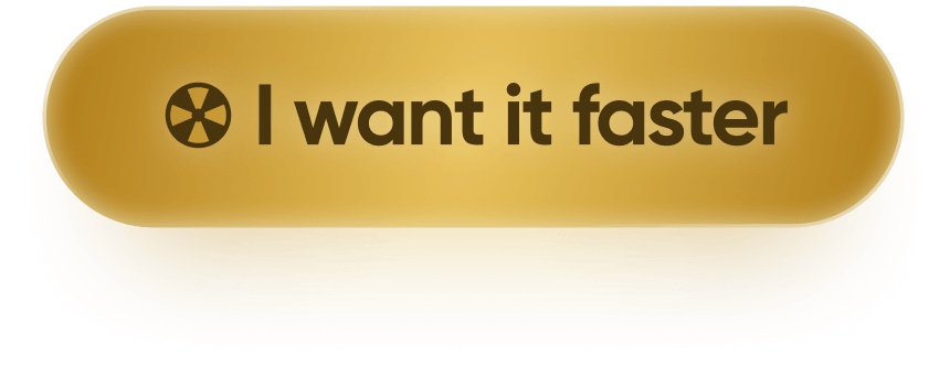 I want it faster